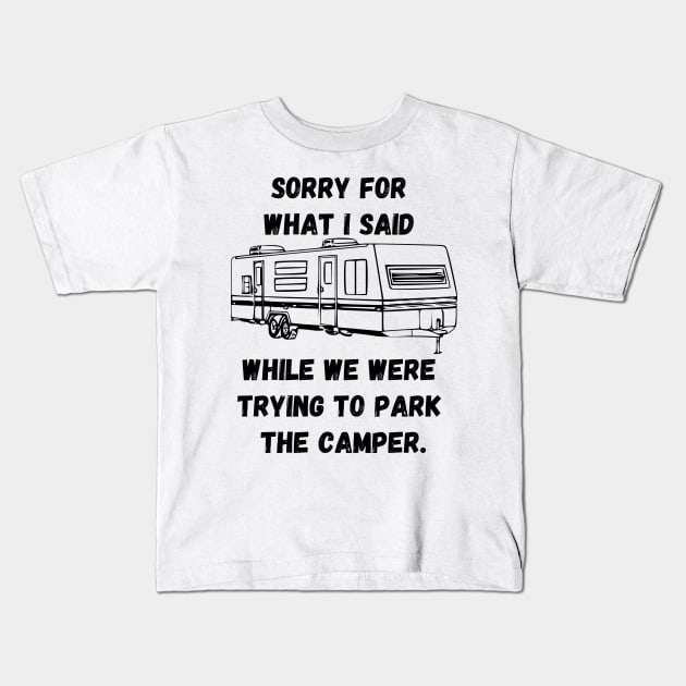 Sorry for what I said while trying to park the camper Kids T-Shirt by WereCampingthisWeekend